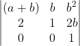 \begin{vmatrix} (a+b) & b & b^{2}\\ 2& 1&2b \\ 0& 0& 1 \end{vmatrix}